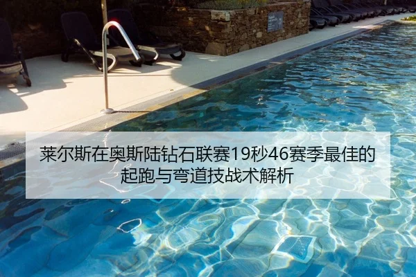 莱尔斯在奥斯陆钻石联赛19秒46赛季最佳的起跑与弯道技战术解析